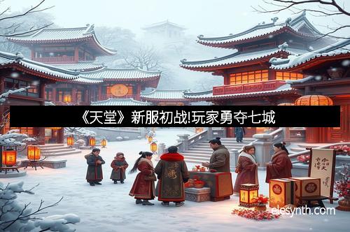 《天堂》新服初战!玩家勇夺七城